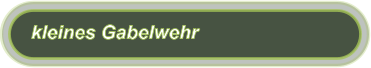 kleines Gabelwehr