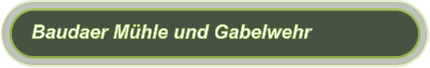 Baudaer Mühle und Gabelwehr